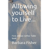 Allowing Yourself to Live...: First Edition Coffee Table Book - Paperback
