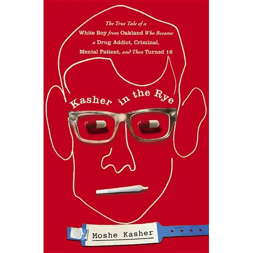Kasher in the Rye: The True Tale of a White Boy from Oakland Who Became a Drug Addict, Criminal, Mental Patient, and Then Turned 16 - Hardcover
