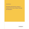 Christianity and Positivism a Series of Lectures to the Times on Natural Theology and Apologetics - Paperback
