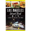Los Angeles Street Food: A History from Tamaleros to Taco Trucks - Hardcover