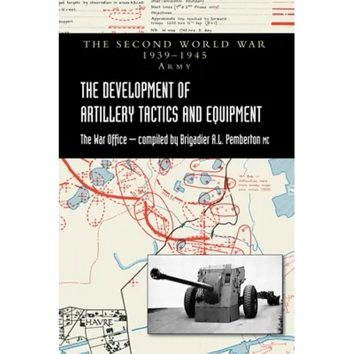 The Development of Artillery Tactics and Equipment: Official History Of The Second World War Army - Hardcover