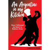 An Argentine in my Kitchen: How I followed my heart to Buenos Aires - Paperback