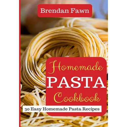 Homemade Pasta Cookbook: 30 Easy Homemade Pasta Recipes - Paperback