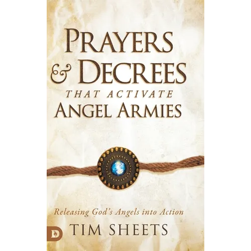 Prayers and Decrees that Activate Angel Armies: Releasing God's Angels into Action - Hardcover