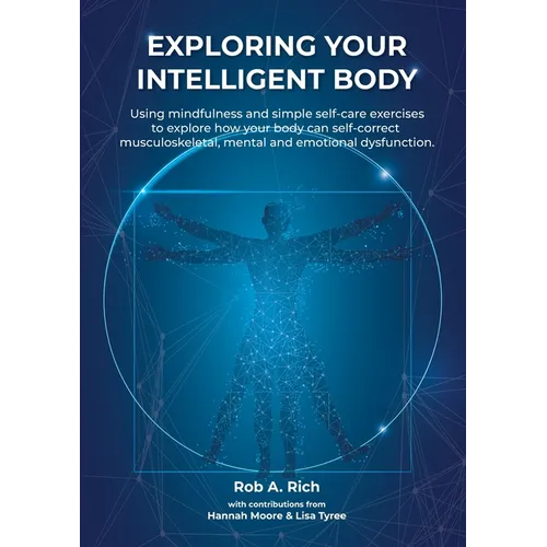 Exploring your intelligent body: Using mindfulness and simple self-care exercises to explore how your body can self-correct musculoskeletal, mental an - Paperback