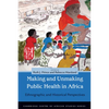 Making and Unmaking Public Health in Africa: Ethnographic and Historical Perspectives - Paperback