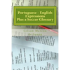 Portuguese - English Expressions: Plus a Soccer Glossary - Paperback