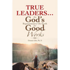 True Leaders... Are God's Representative on Earth for Good Works - Paperback