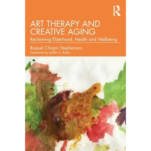Art Therapy and Creative Aging: Reclaiming Elderhood, Health and Wellbeing - Paperback