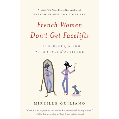 French Women Don't Get Facelifts: The Secret of Aging with Style & Attitude - Paperback