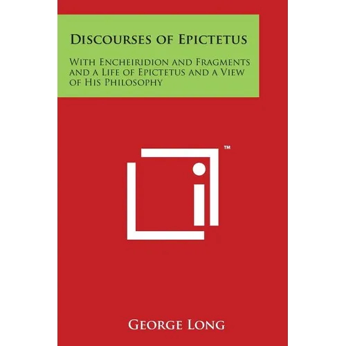 Discourses of Epictetus: With Encheiridion and Fragments and a Life of Epictetus and a View of His Philosophy - Paperback