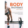 Body Architect: A Real-World Guide to Ignite Your Fitness, Look Awesome Naked, Quiet the Inner Voices of Self-Doubt, & Design a Lifest - Paperback