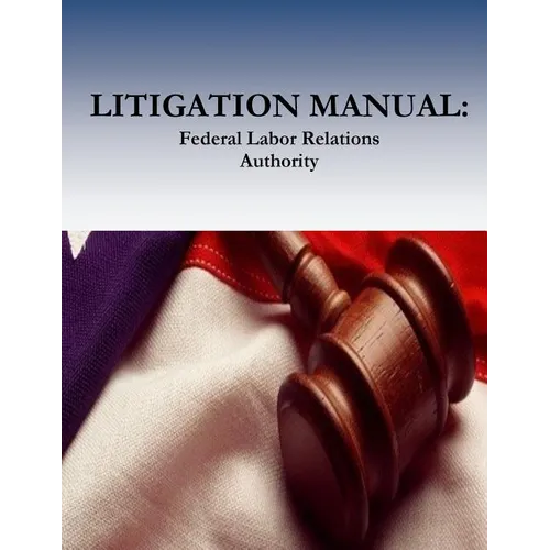 Litigation Manual: Federal Labor Relations Authority - Paperback