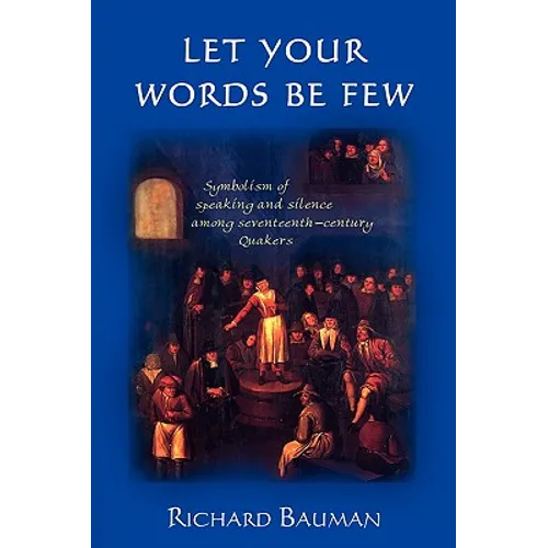 Let Your Words Be Few: Symbolism of Speaking and Silence Among Seventeenth-Century Quakers - Paperback