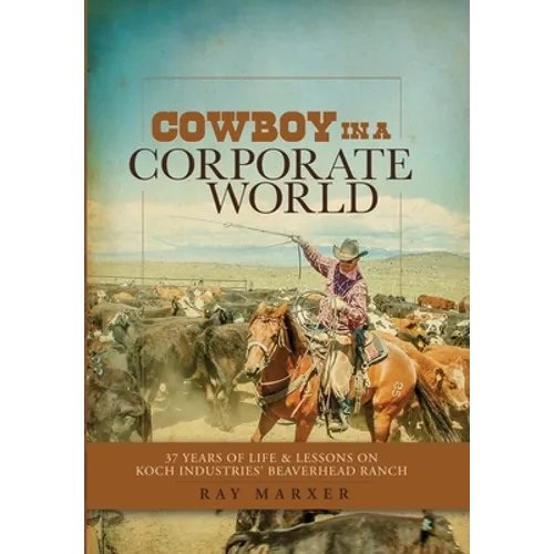 Cowboy in a Corporate World: 37 Years of Life & Lessons on Koch Industries' Beaverhead Ranch - Hardcover