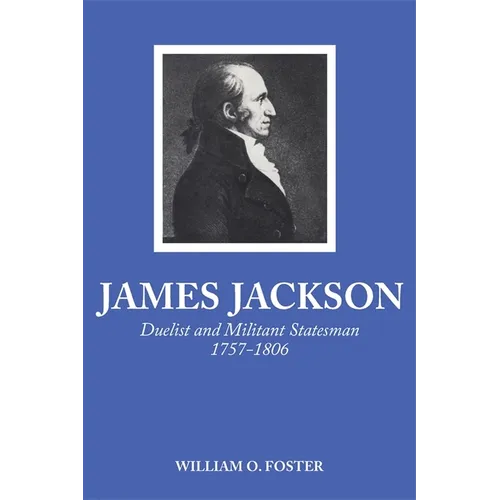James Jackson: Duelist and Militant Statesman, 1757-1806 - Paperback