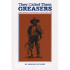 They Called Them Greasers: Anglo Attitudes toward Mexicans in Texas, 1821-1900 - Paperback