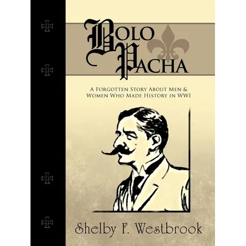 Bolo Pacha: A Forgotten Story about Men & Women Who Made History in Wwi - Paperback