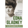 Texas Adoption Activist Edna Gladney: A Life & Legacy of Love - Hardcover