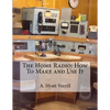 The Home Radio: How To Make and Use It - Paperback