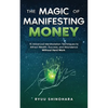 The Magic of Manifesting Money: 15 Advanced Manifestation Techniques to Attract Wealth, Success, and Abundance Without Hard Work - Paperback