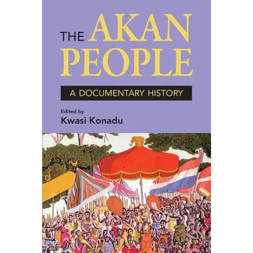 The Akan People: A Documentary History. Edited by Kwasi Konadu - Paperback