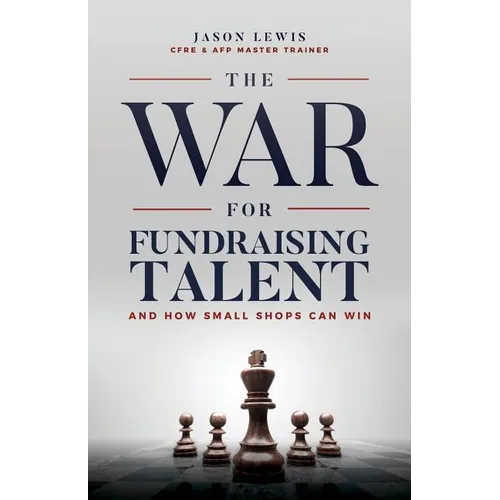 The War for Fundraising Talent: And How Small Shops Can Win - Paperback