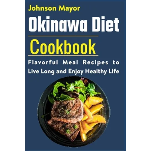 Okinawa Diet Cookbook: Flavorful Meal Recipes to Live Long and Enjoy Healthy Life - Paperback