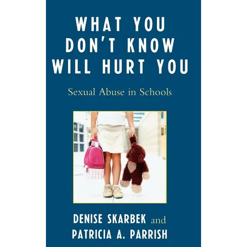 What You Don't Know Will Hurt You: Sexual Abuse in Schools - Hardcover