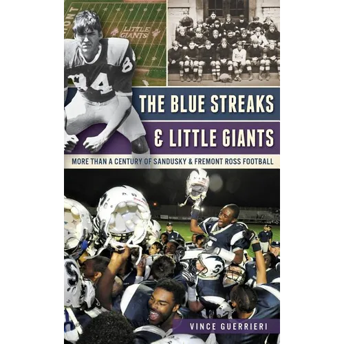 The Blue Streaks & Little Giants: More Than a Century of Sandusky & Fremont Ross Football - Hardcover