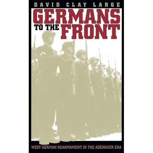 Germans to the Front: West German Rearmament in the Adenauer Era - Paperback
