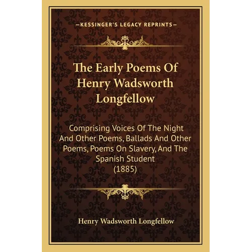 The Early Poems Of Henry Wadsworth Longfellow: Comprising Voices Of The Night And Other Poems, Ballads And Other Poems, Poems On Slavery, And The Span - Paperback