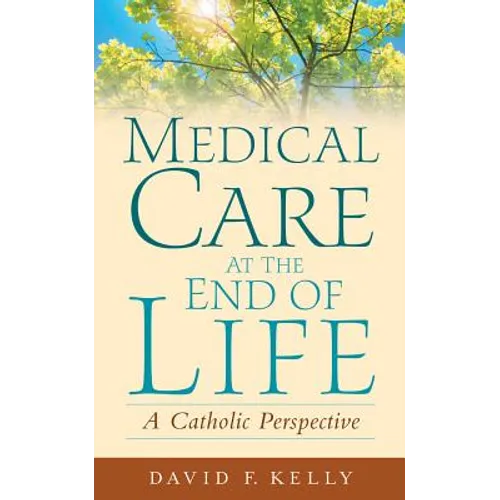 Medical Care at the End of Life: A Catholic Perspective - Paperback