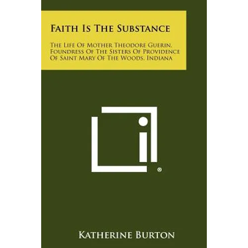 Faith Is the Substance: The Life of Mother Theodore Guerin, Foundress of the Sisters of Providence of Saint Mary of the Woods, Indiana - Paperback