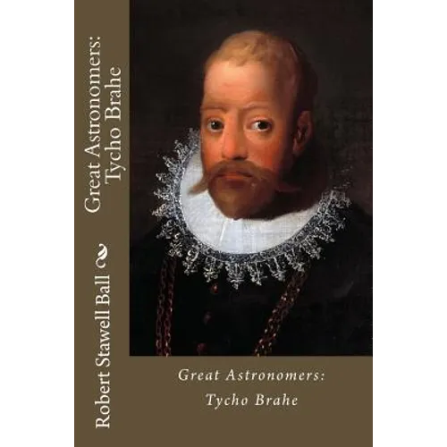 Great Astronomers: Tycho Brahe Robert Stawell Ball - Paperback