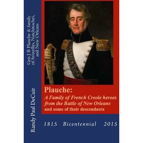 Plauche: A Family of French Creole Heroes from the Battle of New Orleans: and some of their descendants - Paperback