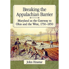 Breaking the Appalachian Barrier: Maryland as the Gateway to Ohio and the West, 1750-1850 - Paperback