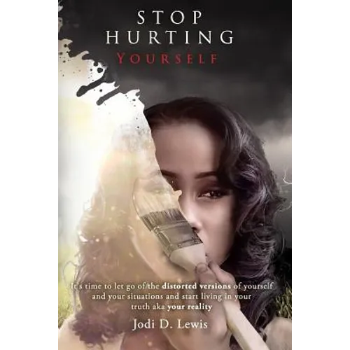 Stop Hurting Yourself: Letting Go of the Distorted Version of Yourself - Paperback