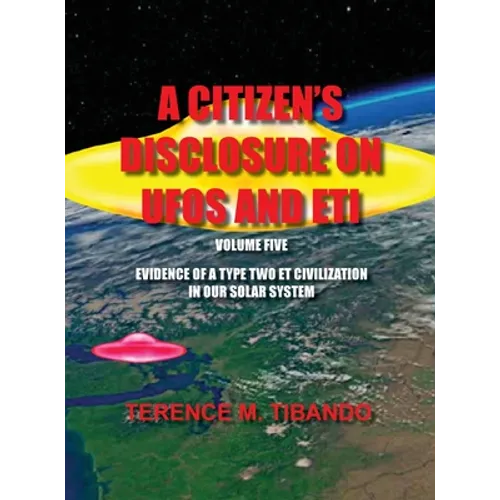 A Citizen's Disclosure on UFOs and Eti - Volume Five - Evidence of a Type Two Eti Civilization in Our Solar System: Evidence of a Type Two Eti Civiliz - Hardcover