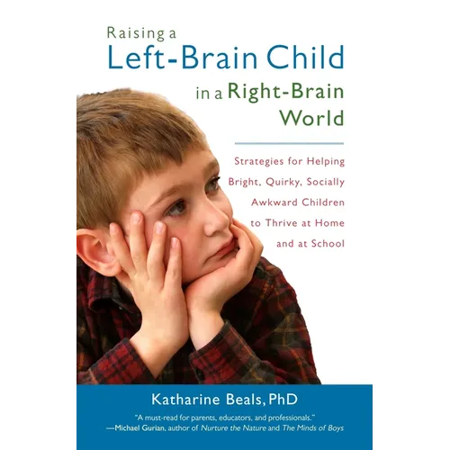 Raising a Left-Brain Child in a Right-Brain World: Strategies for Helping Bright, Quirky, Socially Awkward Children to Thrive at Home and at School - Paperback