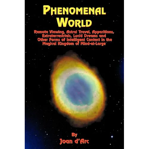 Phenomenal World: Remote Viewing, Astral Travel, Apparitions, Extraterrestrials, Lucid Dreams and Other Forms of Intelligent Contact in the Magical Ki - Paperback