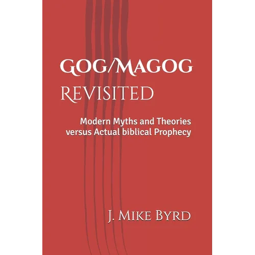 Gog/Magog Revisited: Modern Myths and Theories versus Actual biblical Prophecy - Paperback