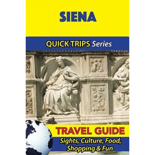Siena Travel Guide (Quick Trips Series): Sights, Culture, Food, Shopping & Fun - Paperback