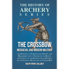 The Crossbow - Mediaeval and Modern Military and Sporting it's Construction, History, and Management: With a Treatise on the Balista and Catapult of t - Paperback