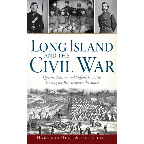 Long Island and the Civil War: Queens, Nassau and Suffolk Counties During the War Between the States - Hardcover
