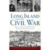 Long Island and the Civil War: Queens, Nassau and Suffolk Counties During the War Between the States - Hardcover
