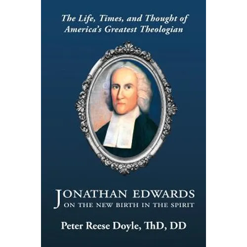 Jonathan Edwards on the New Birth in the Spirit: An Introduction to the Life, Times, and Thought of America's Greatest Theologian - Paperback
