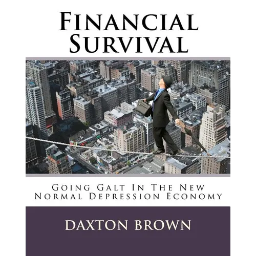Financial Survival: Going Galt In The New Normal Depression Economy - Paperback