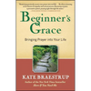 Beginner's Grace: Bringing Prayer Into Your Life - Paperback