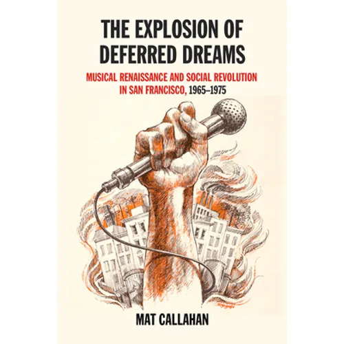 Explosion of Deferred Dreams: Musical Renaissance and Social Revolution in San Francisco, 1965-1975 - Paperback